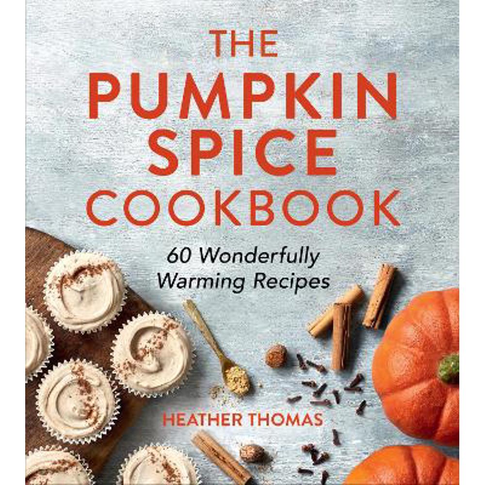 The Pumpkin Spice Cookbook: 60 Wonderfully Warming Recipes (Hardback) - Heather Thomas